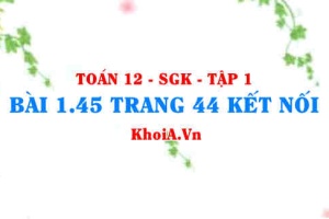 Bài 1.45 trang 44 Toán 12 tập 1 Kết nối tri thức